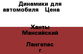 Динамики для автомобиля › Цена ­ 2 500 - Ханты-Мансийский, Лангепас г. Авто » Аудио, видео и автонавигация   